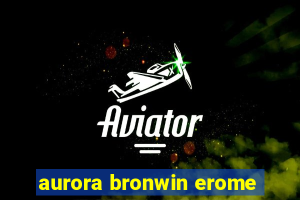 aurora bronwin erome